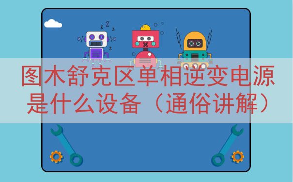 图木舒克区单相逆变电源是什么设备（通俗讲解）