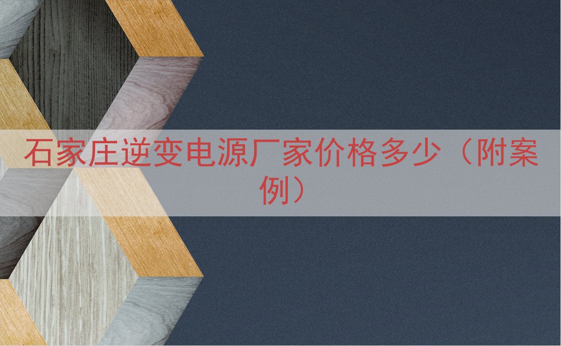 石家庄逆变电源厂家价格多少（附案例）