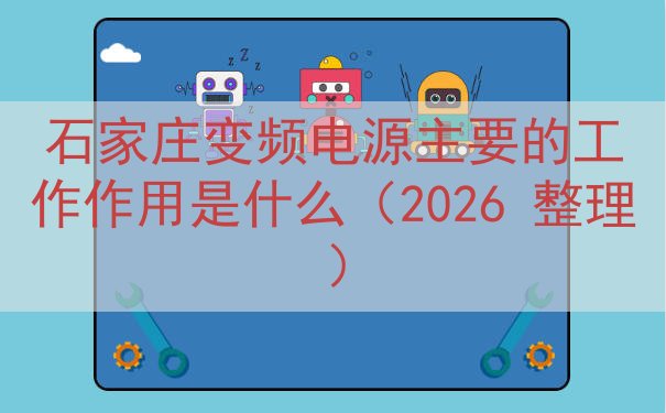 石家庄变频电源的工作作用是什么（2026 整理）